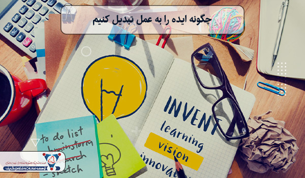 چگونه ایده را به عمل تبدیل کنیم